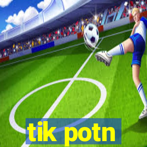 tik potn